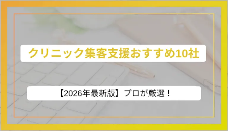 プロが厳選！クリニック集客支援おすすめ10社を徹底比較【2026年最新版】